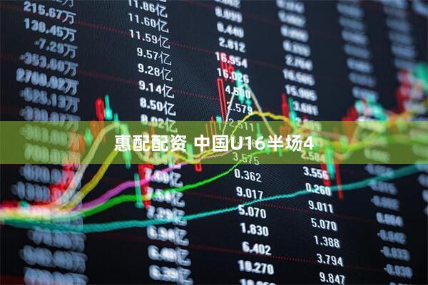 惠配配资 中国U16半场4